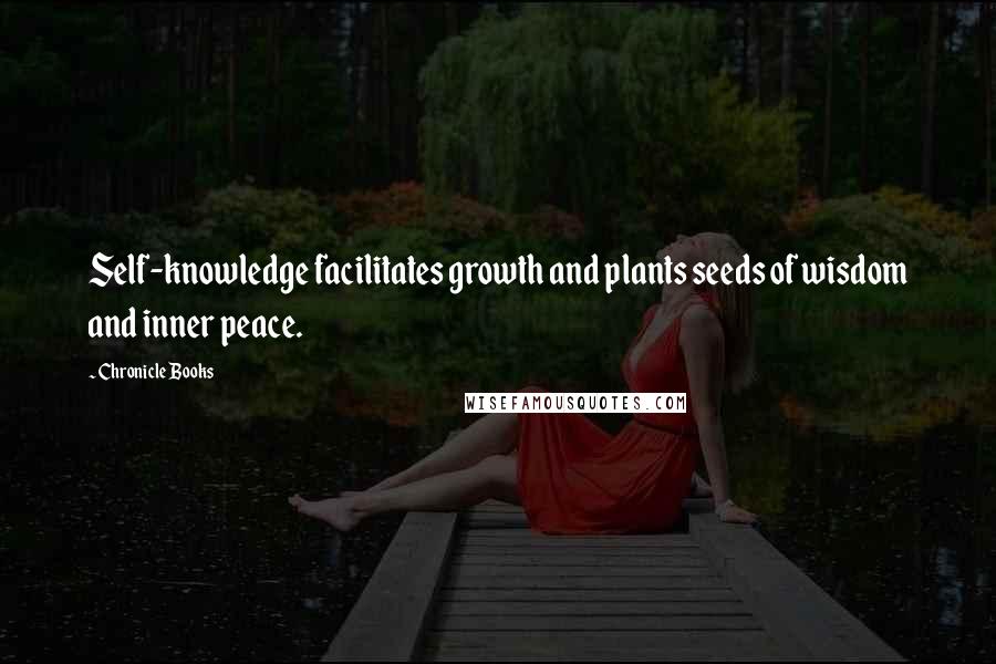 Chronicle Books Quotes: Self-knowledge facilitates growth and plants seeds of wisdom and inner peace.