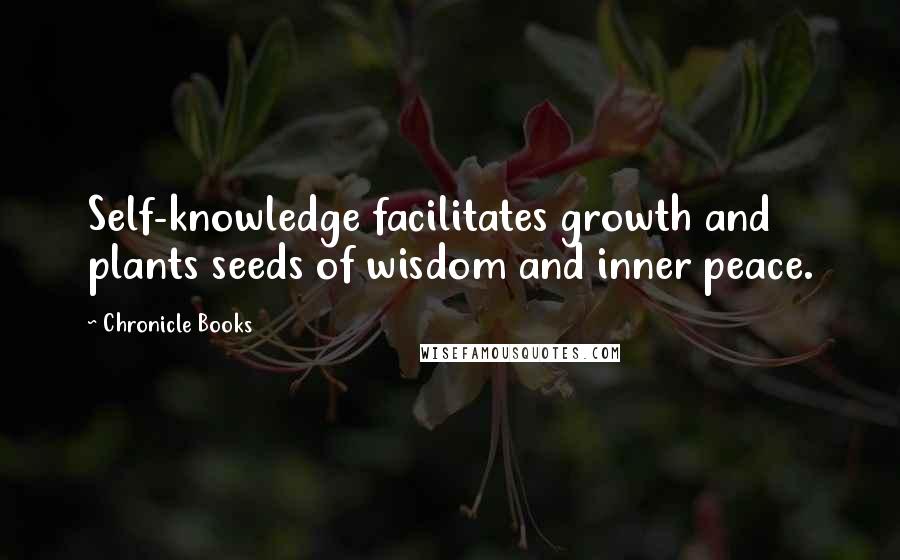 Chronicle Books Quotes: Self-knowledge facilitates growth and plants seeds of wisdom and inner peace.