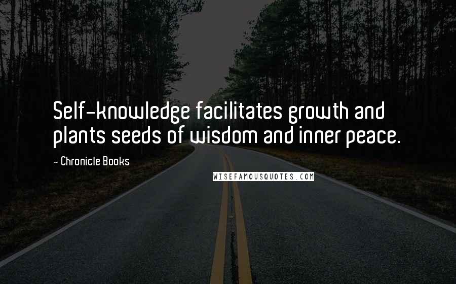 Chronicle Books Quotes: Self-knowledge facilitates growth and plants seeds of wisdom and inner peace.