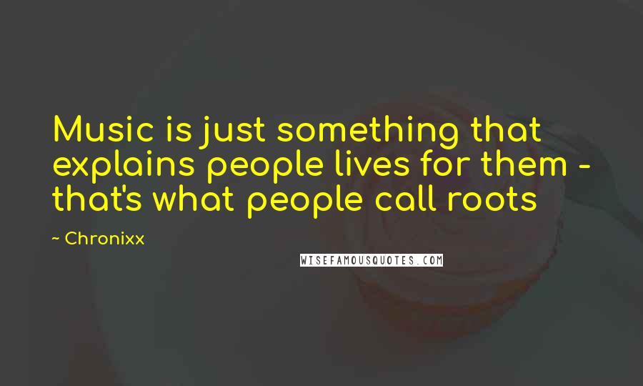 Chronixx Quotes: Music is just something that explains people lives for them - that's what people call roots