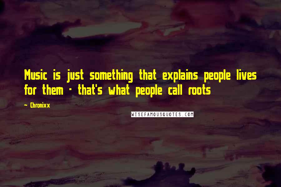 Chronixx Quotes: Music is just something that explains people lives for them - that's what people call roots