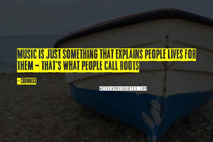 Chronixx Quotes: Music is just something that explains people lives for them - that's what people call roots