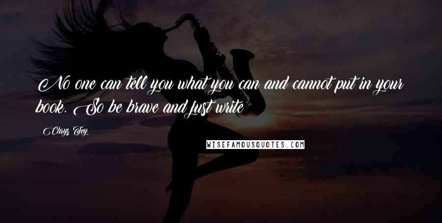 Chrys Fey Quotes: No one can tell you what you can and cannot put in your book. So be brave and just write!