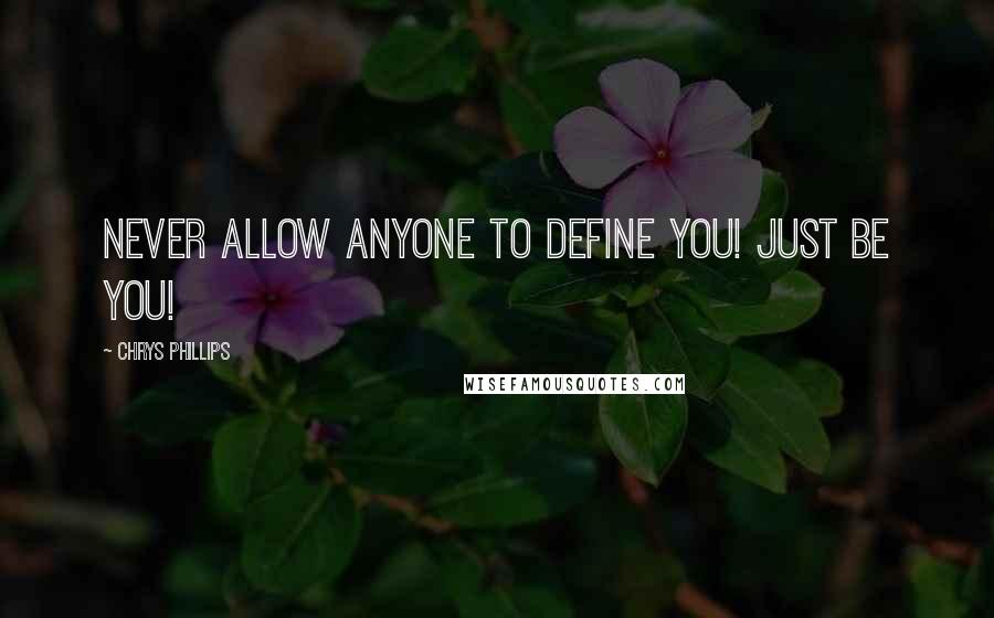 Chrys Phillips Quotes: Never allow anyone to define you! Just be you!