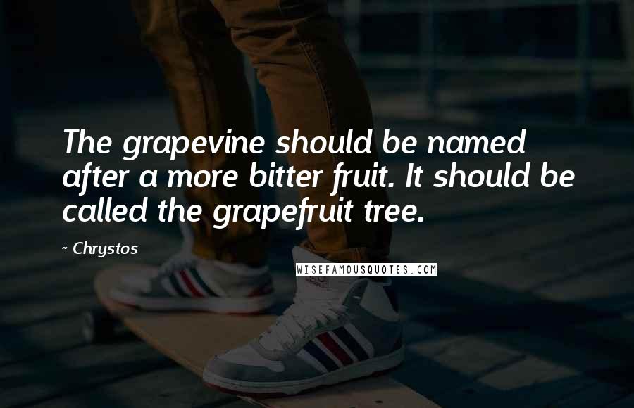 Chrystos Quotes: The grapevine should be named after a more bitter fruit. It should be called the grapefruit tree.