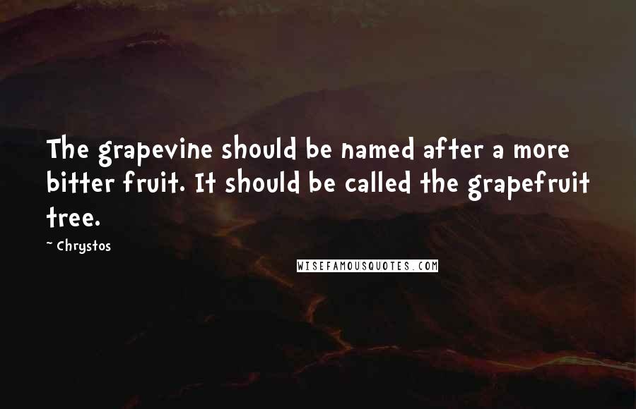 Chrystos Quotes: The grapevine should be named after a more bitter fruit. It should be called the grapefruit tree.