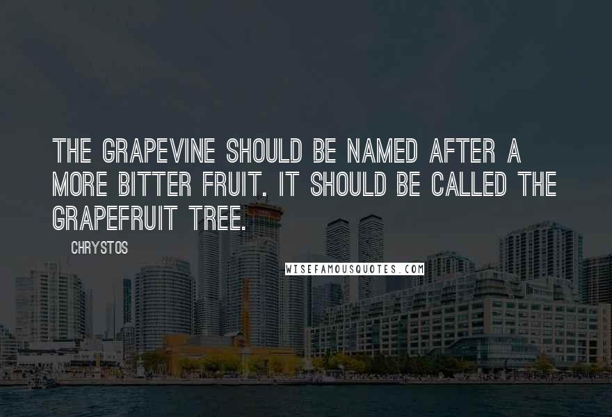 Chrystos Quotes: The grapevine should be named after a more bitter fruit. It should be called the grapefruit tree.