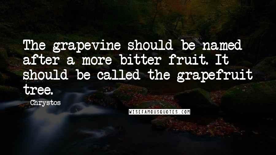 Chrystos Quotes: The grapevine should be named after a more bitter fruit. It should be called the grapefruit tree.