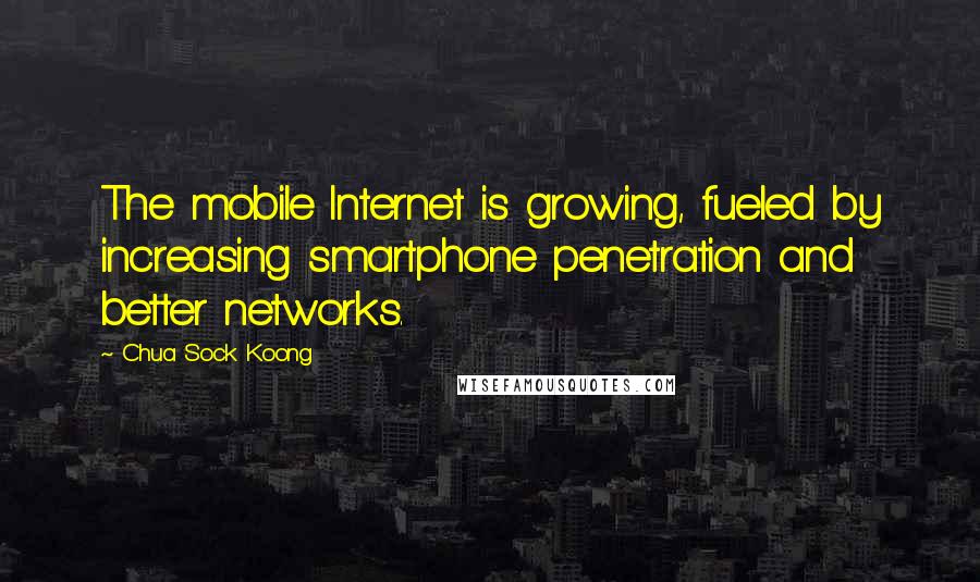 Chua Sock Koong Quotes: The mobile Internet is growing, fueled by increasing smartphone penetration and better networks.
