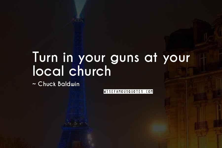 Chuck Baldwin Quotes: Turn in your guns at your local church