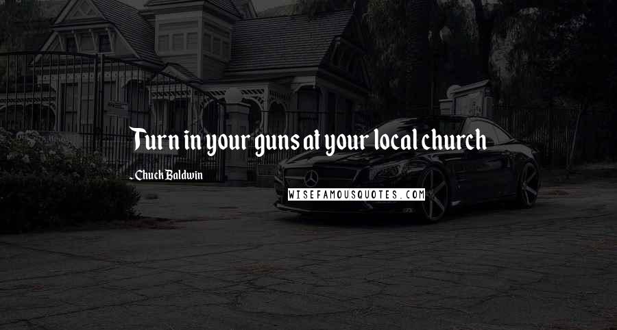 Chuck Baldwin Quotes: Turn in your guns at your local church