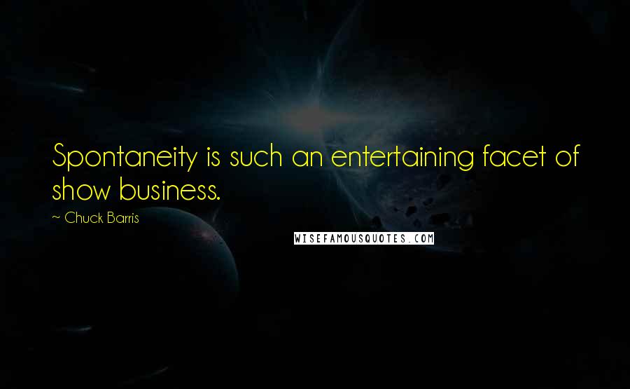 Chuck Barris Quotes: Spontaneity is such an entertaining facet of show business.