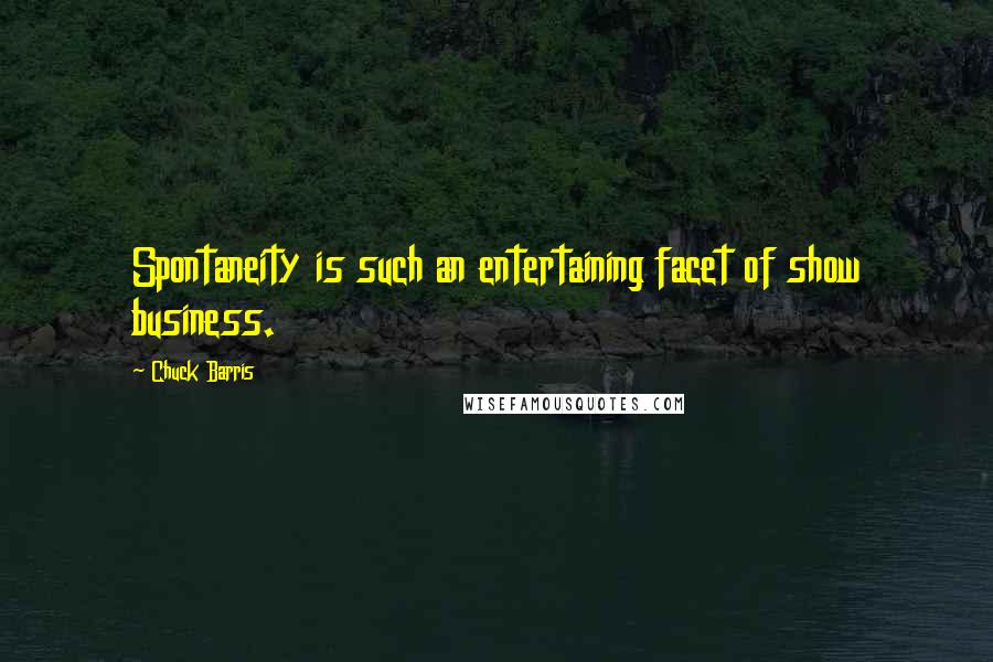 Chuck Barris Quotes: Spontaneity is such an entertaining facet of show business.