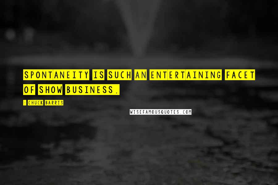 Chuck Barris Quotes: Spontaneity is such an entertaining facet of show business.