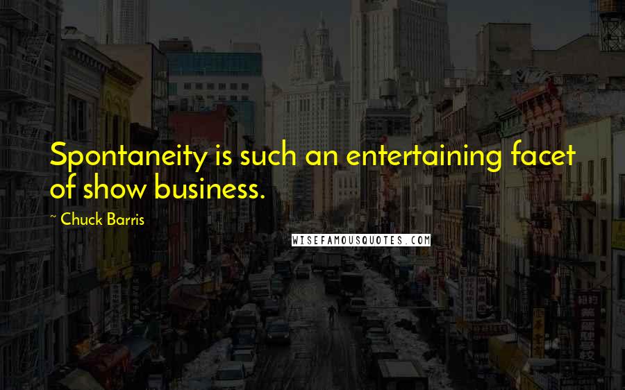 Chuck Barris Quotes: Spontaneity is such an entertaining facet of show business.