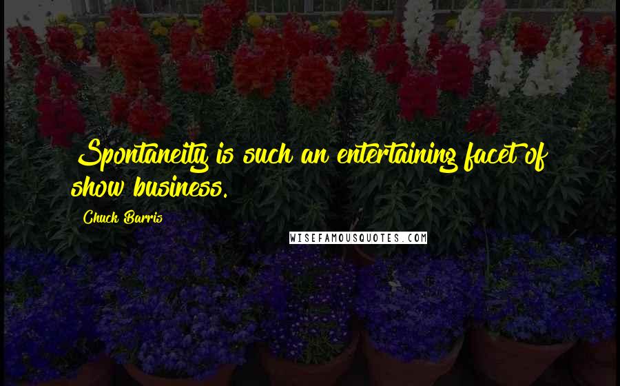 Chuck Barris Quotes: Spontaneity is such an entertaining facet of show business.