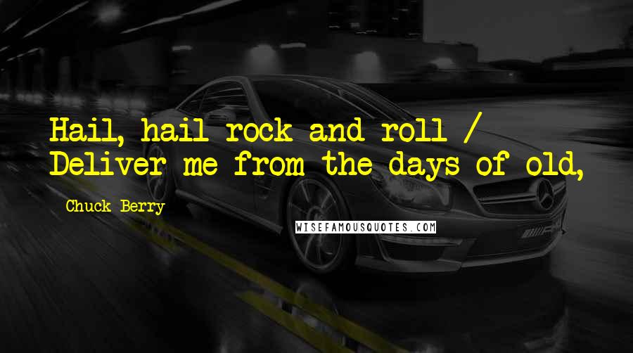 Chuck Berry Quotes: Hail, hail rock and roll / Deliver me from the days of old,