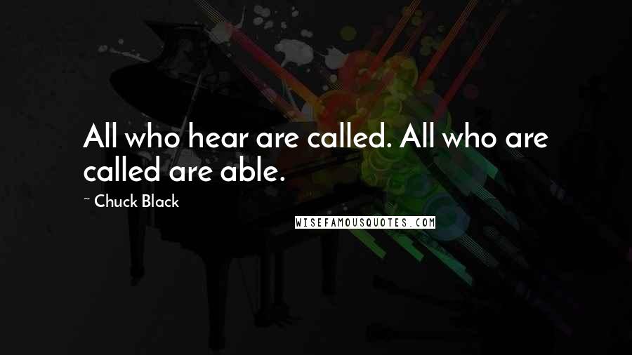 Chuck Black Quotes: All who hear are called. All who are called are able.
