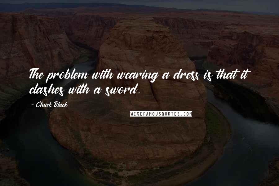 Chuck Black Quotes: The problem with wearing a dress is that it clashes with a sword.