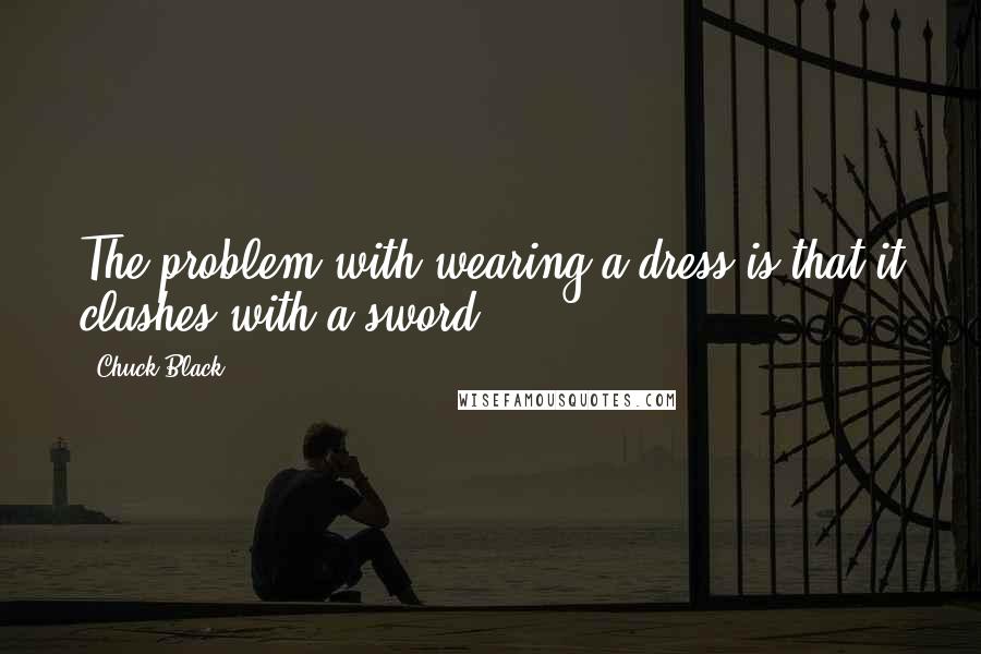 Chuck Black Quotes: The problem with wearing a dress is that it clashes with a sword.