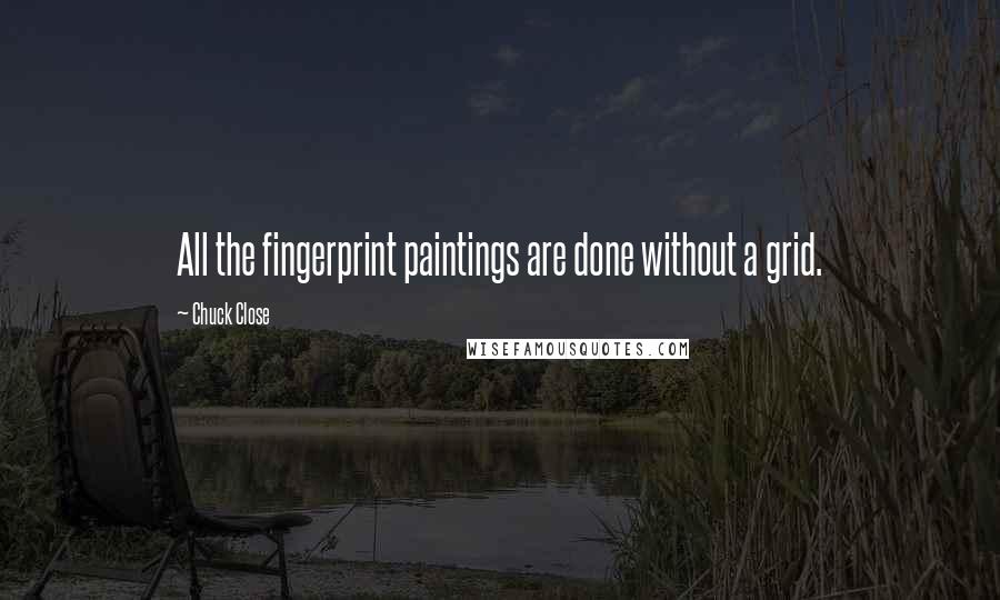 Chuck Close Quotes: All the fingerprint paintings are done without a grid.