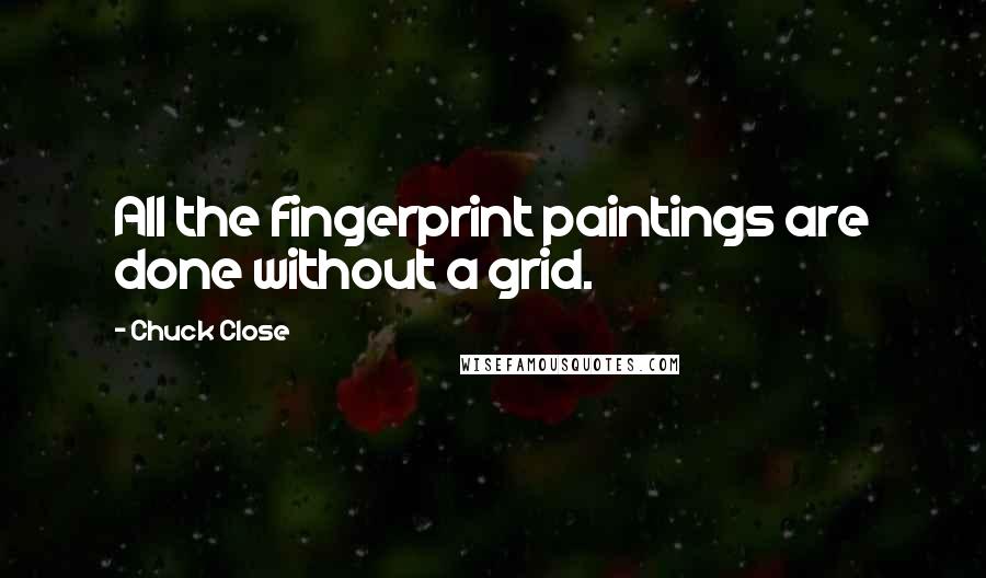 Chuck Close Quotes: All the fingerprint paintings are done without a grid.