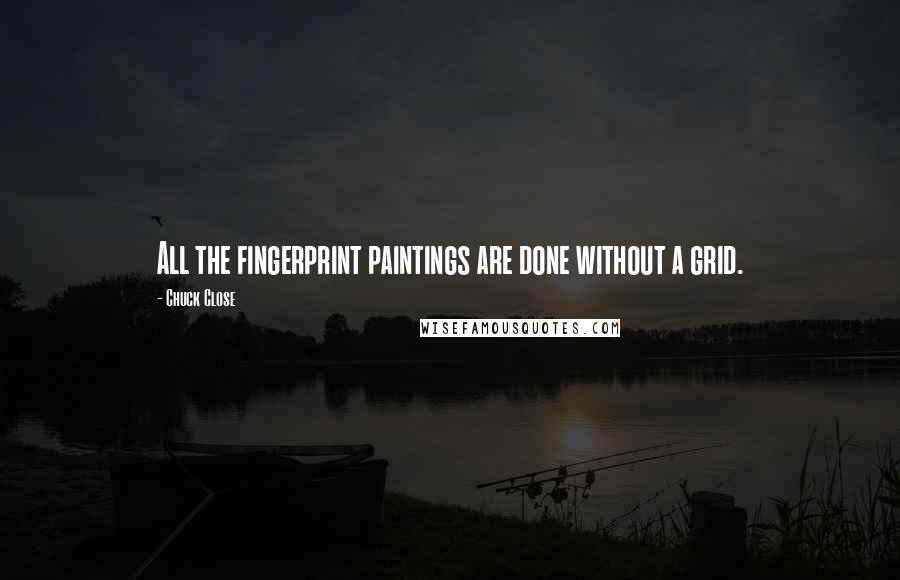 Chuck Close Quotes: All the fingerprint paintings are done without a grid.