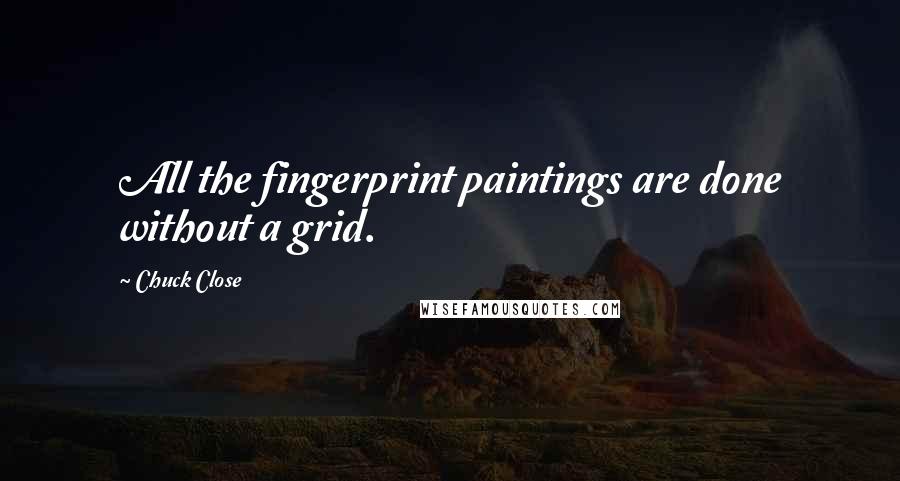 Chuck Close Quotes: All the fingerprint paintings are done without a grid.