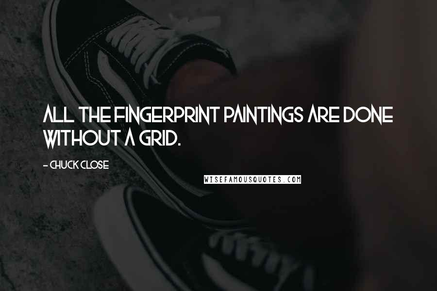 Chuck Close Quotes: All the fingerprint paintings are done without a grid.