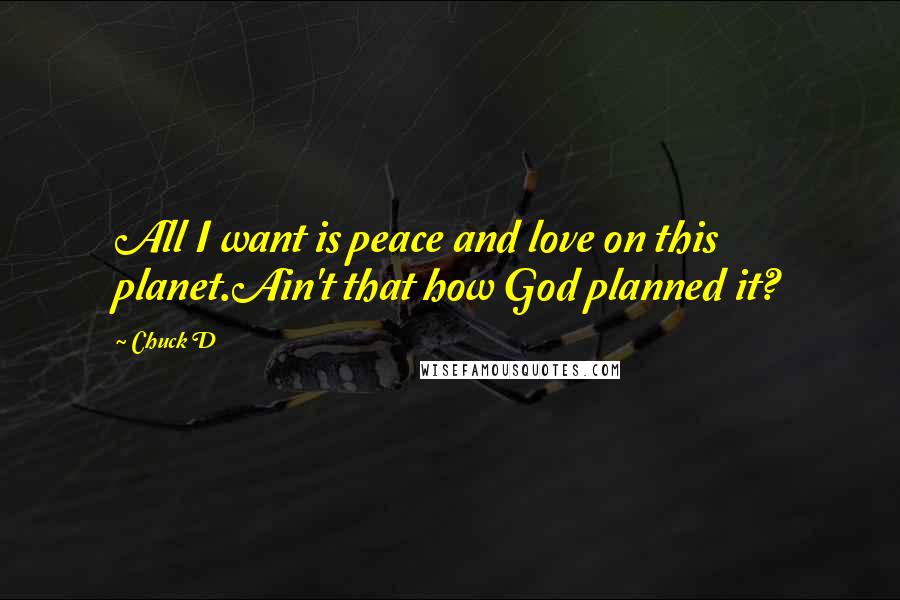 Chuck D Quotes: All I want is peace and love on this planet.Ain't that how God planned it?