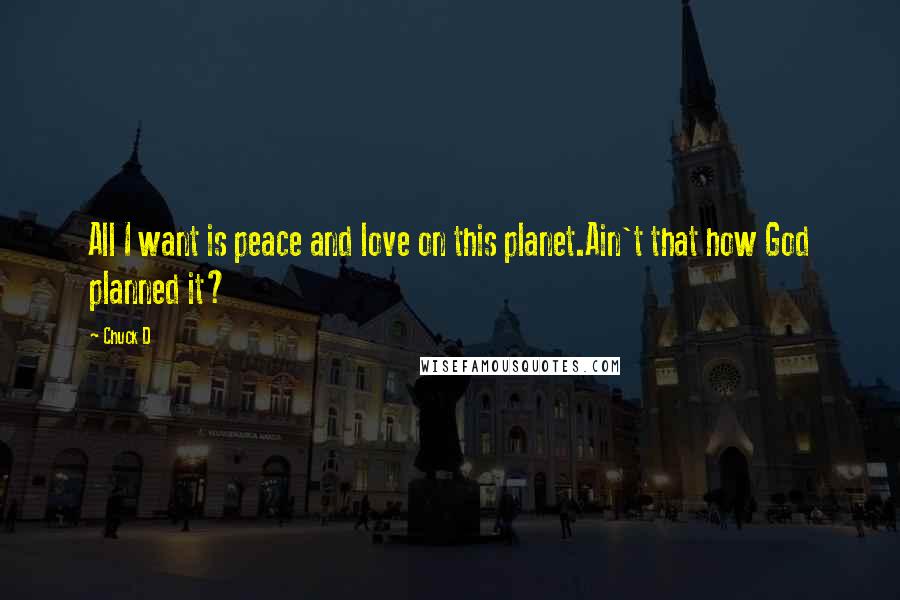 Chuck D Quotes: All I want is peace and love on this planet.Ain't that how God planned it?