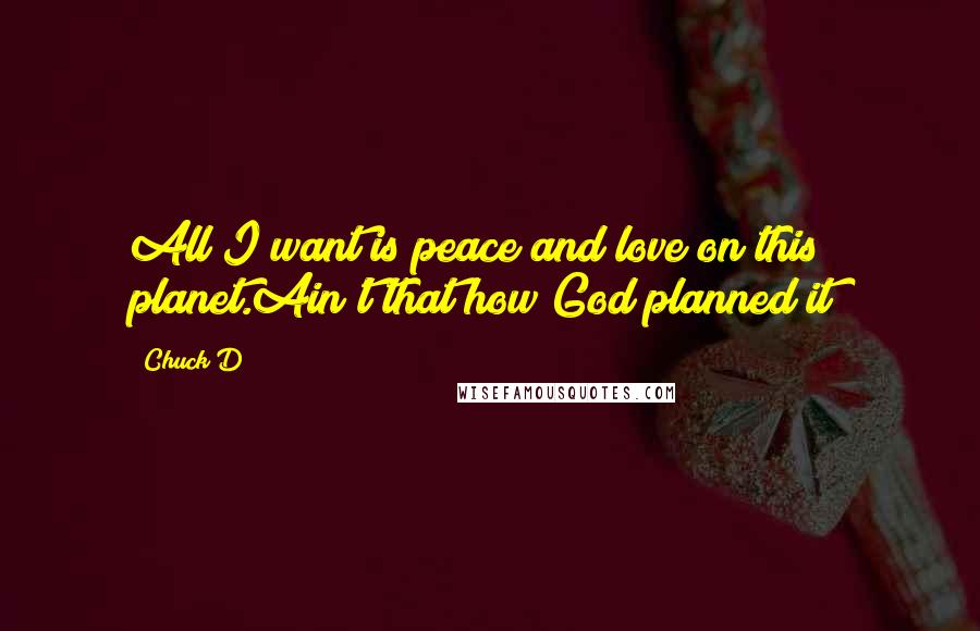 Chuck D Quotes: All I want is peace and love on this planet.Ain't that how God planned it?