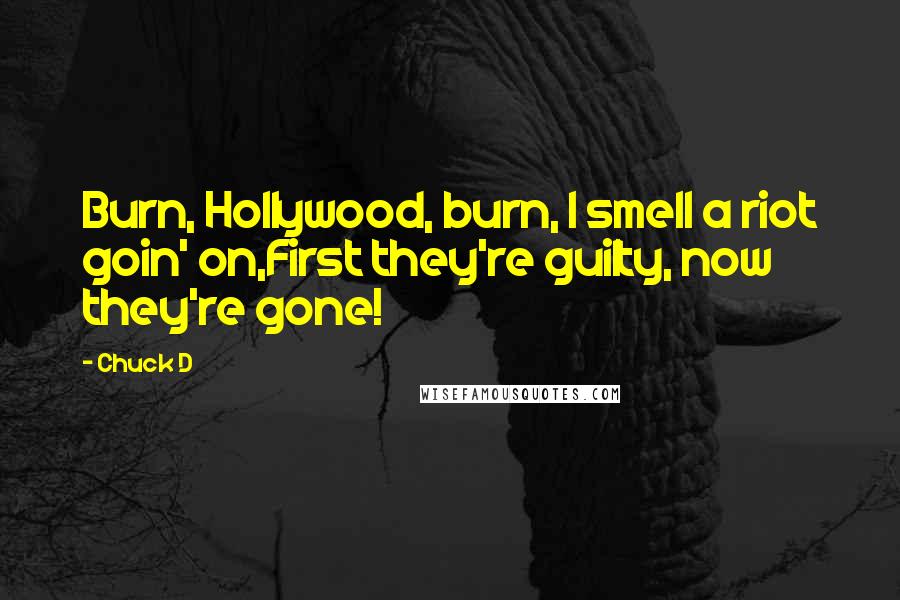 Chuck D Quotes: Burn, Hollywood, burn, I smell a riot goin' on,First they're guilty, now they're gone!