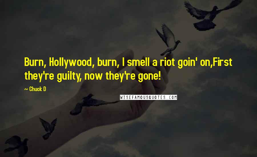 Chuck D Quotes: Burn, Hollywood, burn, I smell a riot goin' on,First they're guilty, now they're gone!