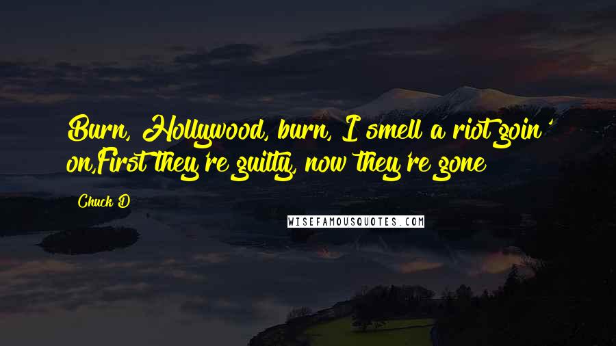 Chuck D Quotes: Burn, Hollywood, burn, I smell a riot goin' on,First they're guilty, now they're gone!