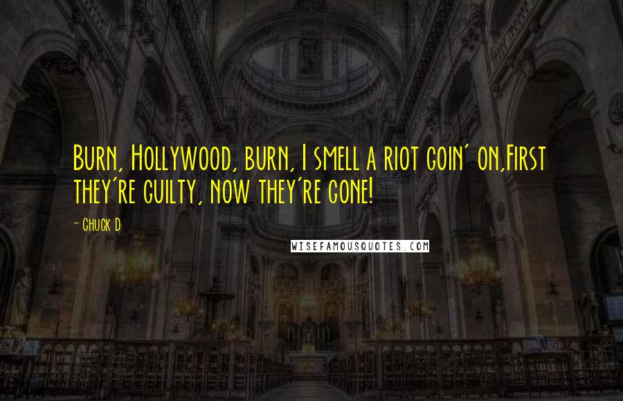 Chuck D Quotes: Burn, Hollywood, burn, I smell a riot goin' on,First they're guilty, now they're gone!