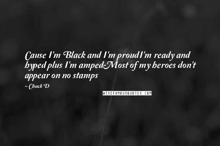 Chuck D Quotes: Cause I'm Black and I'm proudI'm ready and hyped plus I'm ampedMost of my heroes don't appear on no stamps