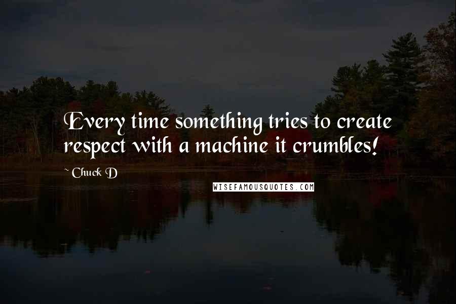 Chuck D Quotes: Every time something tries to create respect with a machine it crumbles!