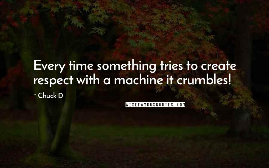 Chuck D Quotes: Every time something tries to create respect with a machine it crumbles!