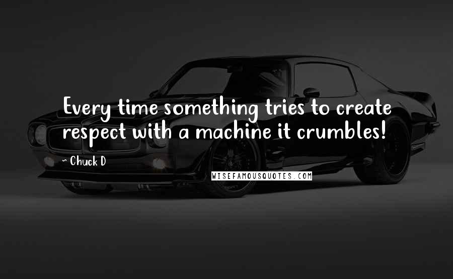 Chuck D Quotes: Every time something tries to create respect with a machine it crumbles!