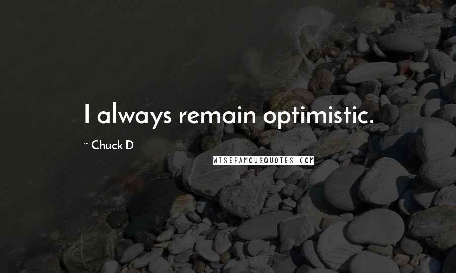 Chuck D Quotes: I always remain optimistic.