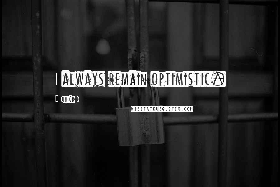 Chuck D Quotes: I always remain optimistic.
