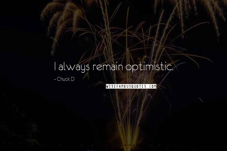 Chuck D Quotes: I always remain optimistic.