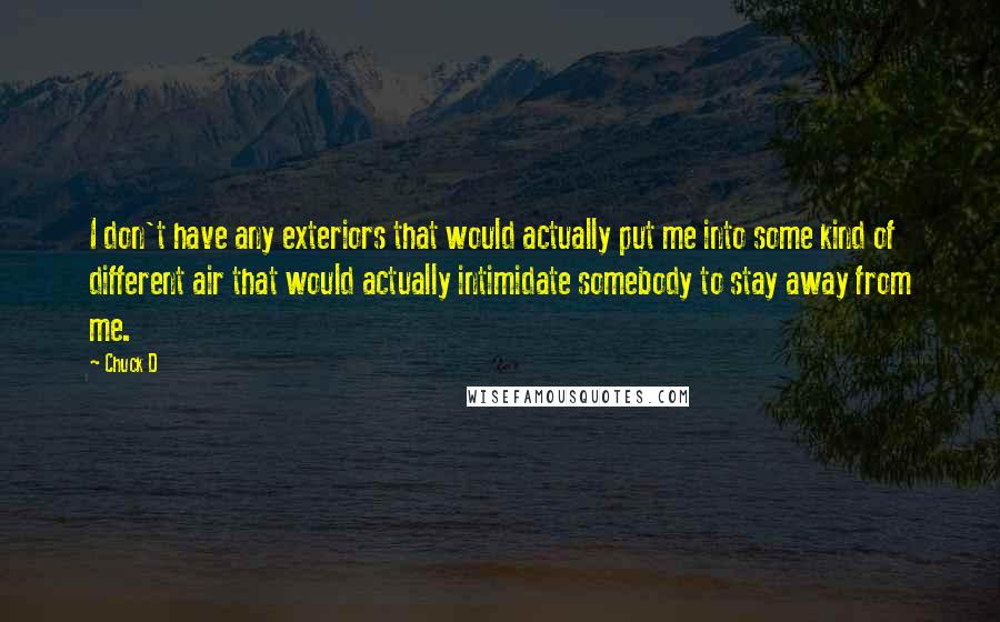 Chuck D Quotes: I don't have any exteriors that would actually put me into some kind of different air that would actually intimidate somebody to stay away from me.