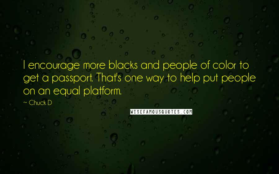 Chuck D Quotes: I encourage more blacks and people of color to get a passport. That's one way to help put people on an equal platform.