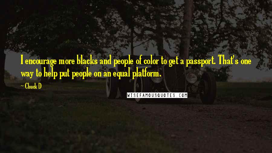 Chuck D Quotes: I encourage more blacks and people of color to get a passport. That's one way to help put people on an equal platform.