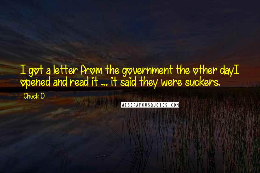 Chuck D Quotes: I got a letter from the government the other dayI opened and read it ... it said they were suckers.