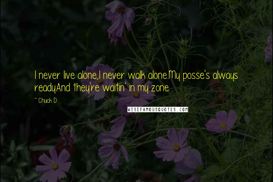 Chuck D Quotes: I never live alone,I never walk alone.My posse's always readyAnd they're waitin' in my zone.