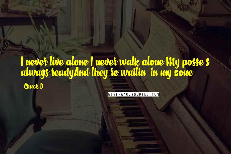 Chuck D Quotes: I never live alone,I never walk alone.My posse's always readyAnd they're waitin' in my zone.