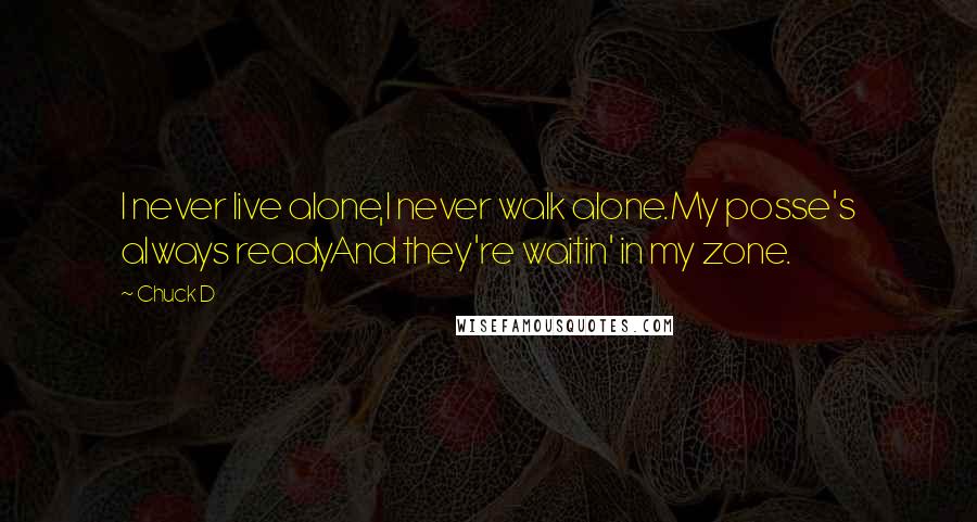 Chuck D Quotes: I never live alone,I never walk alone.My posse's always readyAnd they're waitin' in my zone.